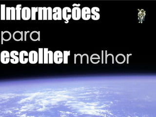 Informaçõespara escolher melhor
