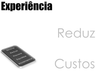 ExperiênciaReduzCustosEliminarReduzirPrevenirEqualizarIncrementar