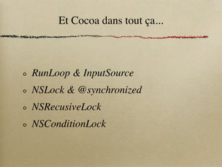 Et Cocoa dans tout ça...



RunLoop & InputSource
NSLock & @synchronized
NSRecusiveLock
NSConditionLock
 