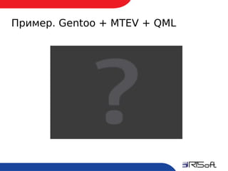 Пример. Gentoo + MTEV + QML




18
 