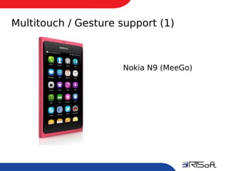 Multitouch / Gesture support (1)



                         Nokia N9 (MeeGo)




3
 