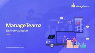 ManageTeamz
Delivery Solution
www.manageteamz.com
 