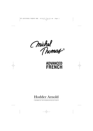 ADVANCED
FRENCH
Hodder Arnold
A MEMBER OF THE HODDER HEADLINE GROUP
®
MT ADVCOURSE FRENCH NEW 25/9/07 10:30 am Page i
 