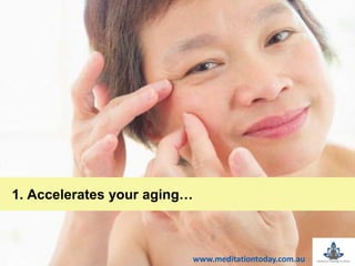 t1. Accelerates your aging…
www.meditationtoday.com.au
 