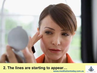 t2. The lines are starting to appear…
www.meditationtoday.com.au
 