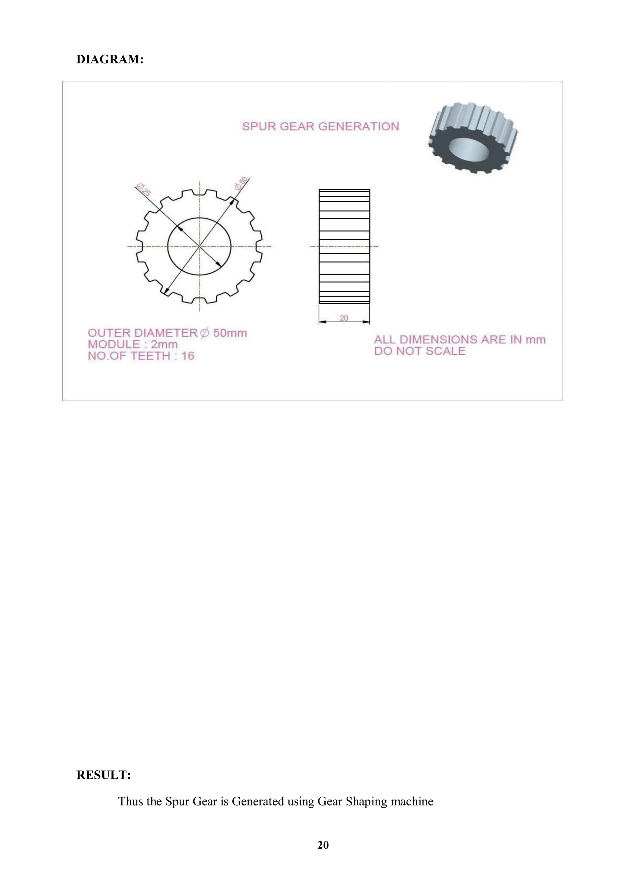 DIAGRAM:
RESULT:
Thus the Spur Gear is Generated using Gear Shaping machine
20
 