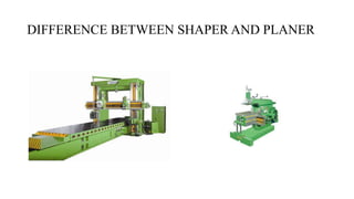 DIFFERENCE BETWEEN SHAPER AND PLANER
 