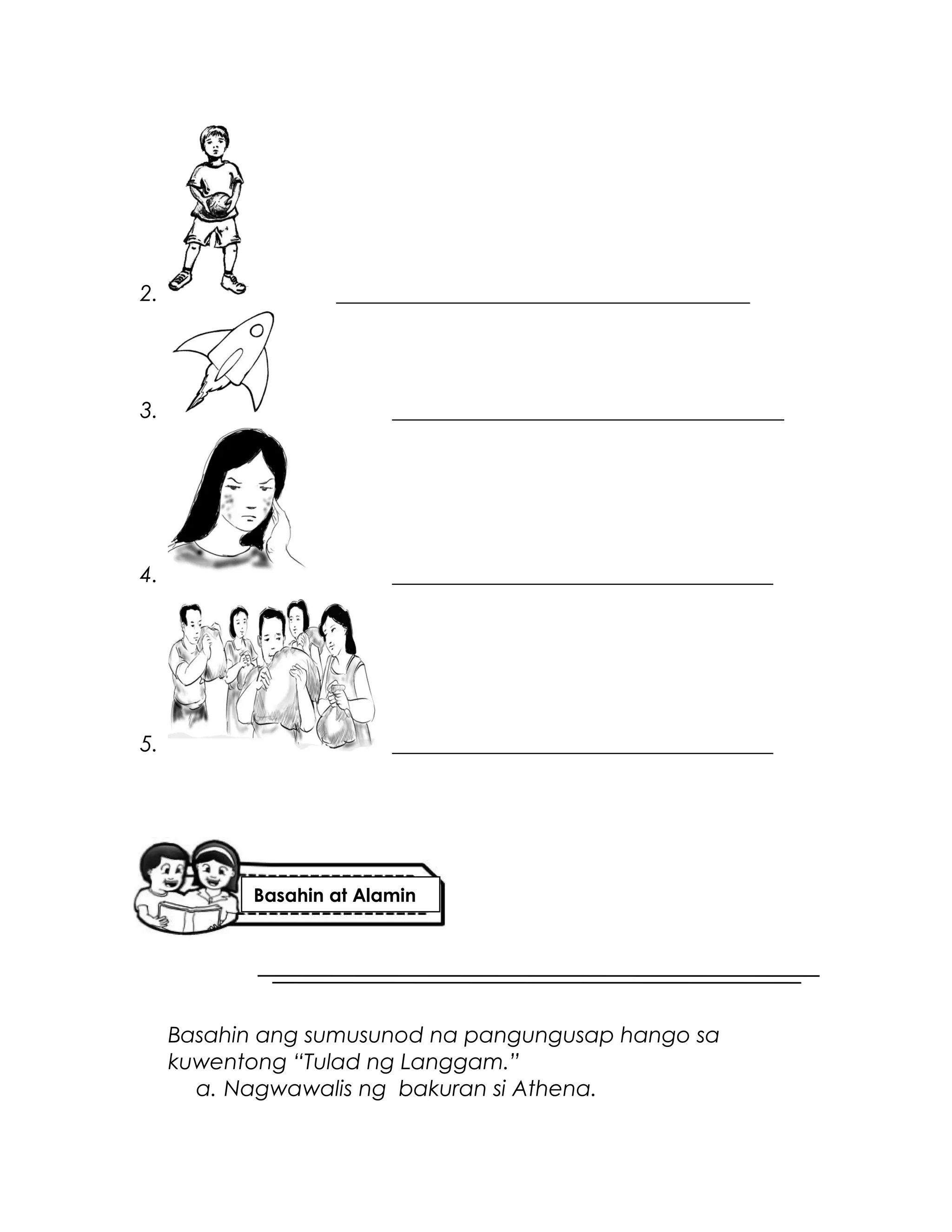 2. ______________________________________
3. ____________________________________
4. ___________________________________
5. ___________________________________
Basahin ang sumusunod na pangungusap hango sa
kuwentong “Tulad ng Langgam.”
a. Nagwawalis ng bakuran si Athena.
Basahin at Alamin
 