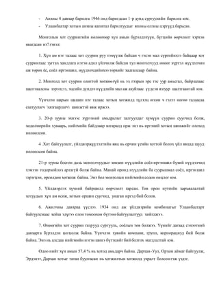 - Анхны 4 давхар барилга 1946 онд баригдсан 1-р дунд сургуулийн барилга юм. 
- Улаанбаатар хотын анхны капитал барилгуудыг японы олзны цэргүүд барьсан. 
Монголын хот суурингийн нөлөөгөөр хүн амын бүрэлдэхүүн, бүтцийн өөрчлөлт хэрхэн 
явагдсан вэ? гэвэл: 
1. Хүн ам нэг талаас хот суурин руу тэмүүлж байсан ч гэсэн мал сүргийнхээ байцаар хот 
суурингаас зугтах хандлага нэгэн адил үйлчилж байсан тул монголчууд өнөөг хүртэл нүүдэлчин 
аж төрөх ёс, соёл иргэншил, нүүдэлчдийнхээ төрхийг хадгалсаар байна. 
2. Монголд хот суурин олигтой хөгжөөгүй нь эх гэзрын эрс тэс уур амьсгал, байршлаас 
шалтгаалсны зэрэгцээ, эцсийн дүндээ нүүдлийн мал аж ахуйгаас үүдсэн язгуур шалтгаантай юм. 
Үүнчлэн шарын шашин нэг талаас хотын хөгжилд түлхэц өгсөн ч гэлээ нөгөө талаасаа 
саатуулагч хязгаарлагч шинжтэй явж иржээ. 
3. 20-р зууны эхнээс хүрээний амьдралыг залгуулдаг хүмүүн суурин суугчид болж, 
хөдөлмөрийн хуваарь, нийгмийн байдлаар ялгаралд орж энэ нь иргэний хотын шинжийг олоход 
нөлөөлсөн. 
4 .Хот байгуулалт, үйлдвэржүүлэлтийн явц нь орчин үеийн хоттой болох үйл явцад шууд 
нөлөөлсөн байна. 
21-р зууны босгон дахь монголчуудыг зөвхөн нүүдлийн соёл иргэншил бүхий нүүдэлчид 
хэмээн тодорхойлох аргагүй болж байна. Манай оронд нүүдлийн ба суурьшмал соёл, иргэншил 
зэрэгцэн, өрсөлдөн хөгжиж байна. Энэ бол монголын нийгмийн содон онцлог юм. 
5. Үйлдвэрлэх хүчний байршилд өөрчлөлт гарсан. Төв орон нутгийн харъяалалтай 
хотуудын хүн ам өсөж, хотын оршин суугчид, унаган иргэд бий болов. 
6. Ажилчны давхраа үүслээ. 1934 онд аж үйлдвэрийн комбинатыг Улаанбаатарт 
байгуулснаас хойш эдүгээ олон томоохон бүтээн байгуулалтууд хийгджээ. 
7. Өнөөгийн хот суурин газрууд сургууль, соёлын төв болжээ. Үүнийг дагаад сэхээтний 
давхарга бүрэлдэн цогцолж байна. Үүнчлэн хувийн компани, групп, корпорациуд бий болж 
байна. Энэ нь алсдаа нийгмийн нэгэн шинэ бүтэцийг бий болгох магдлалтай юм. 
Одоо нийт хүн амын 57,4 % нь хотод амьдарч байна. Дархан-Уул, Орхон аймаг байгуулж, 
Эрдэнэт, Дархан хотыг татан буулгасан нь хотжилтын хөгжилд ухралт болсон гэж үздэг. 
 