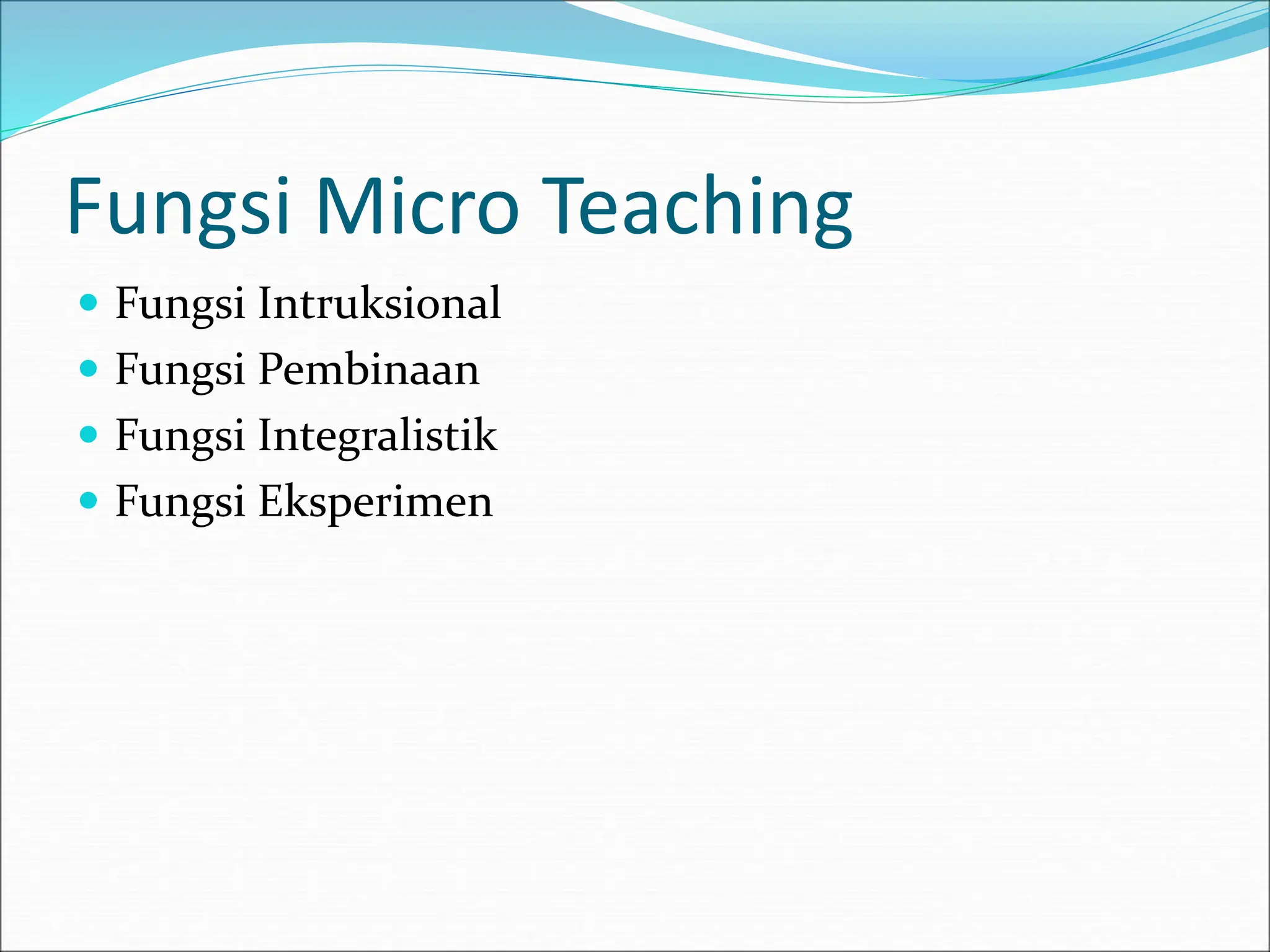 Fungsi Micro Teaching
 Fungsi Intruksional
 Fungsi Pembinaan
 Fungsi Integralistik
 Fungsi Eksperimen
 