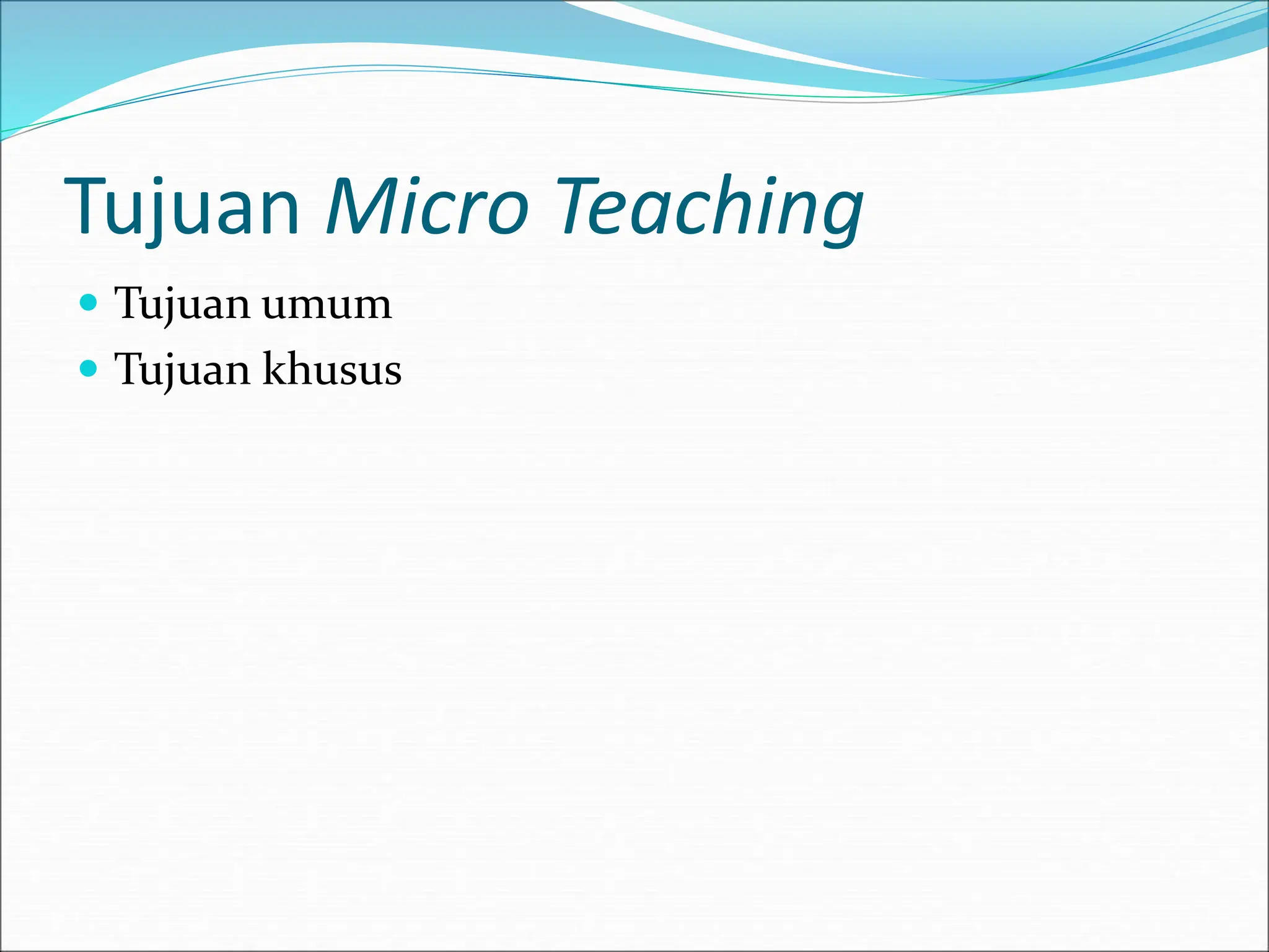 Tujuan Micro Teaching
 Tujuan umum
 Tujuan khusus
 
