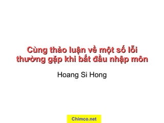Cùng thảo luận về một số lỗi thường gặp khi bắt đầu nhập môn Hoang Si Hong Chimco.net 