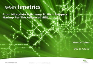 From Microdata & Schema To Rich Snippets:
Markup For The Advanced SEO

Marcus Tober
06/11/2013

12/24/2013 ® Searchmetrics Inc. 2013 Page 1
│

 