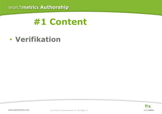 Authorship

#1 Content
• Verifikation

10/17/2013 ® Searchmetrics Inc. 2013 Page 13
│

 