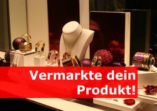 Vermarkte dein
Produkt!

 