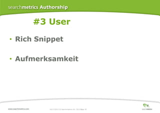 Authorship

#3 User
• Rich Snippet
• Aufmerksamkeit

10/17/2013 ® Searchmetrics Inc. 2013 Page 34
│

 