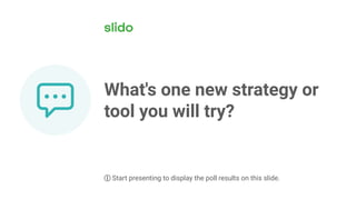 What's one new strategy or
tool you will try?
ⓘ Start presenting to display the poll results on this slide.
 