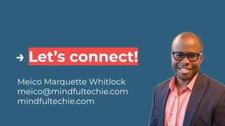 → Let’s connect!
Meico Marquette Whitlock
meico@mindfultechie.com
mindfultechie.com
 