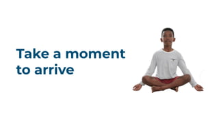 Take a moment
to arrive
 