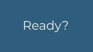 Ready?
 