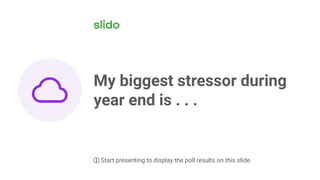My biggest stressor during
year end is . . .
ⓘ Start presenting to display the poll results on this slide.
 