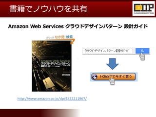 書籍でノウハウを共有
http://www.amazon.co.jp/dp/4822211967/
Amazon Web Services クラウドデザインパターン 設計ガイド
 