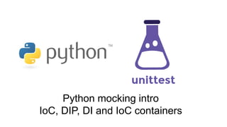 Python mocking intro
IoC, DIP, DI and IoC containers
 