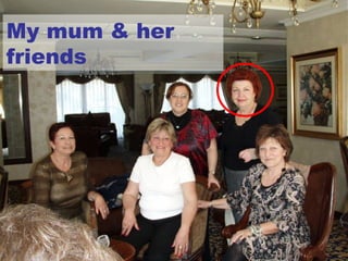 My mum & her friends 