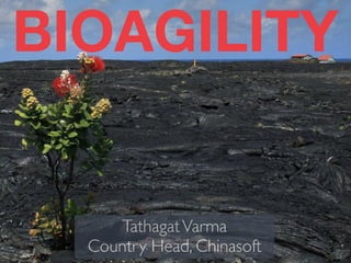 BIOAGILITY
TathagatVarma
Country Head, Chinasoft
 