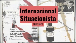 Internacional
Situacionista
Grupo 1:
Camila Valderrama
Rafael Delgado
Andy Villacreces
1957-1972
 