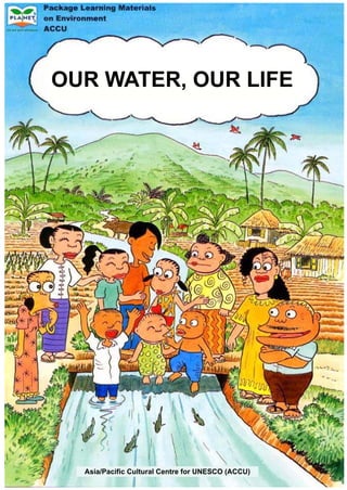 OUR WATER, OUR LIFE




  Asia/Pacific Cultural Centre for UNESCO (ACCU)
 