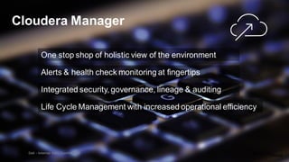 Dell - Internal Use - Confidential
Cloudera Manager
One stop shop of holistic view of the environment
Integrated security, governance, lineage & auditing
Alerts & health check monitoring at fingertips
Life Cycle Management with increased operational efficiency