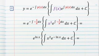 𝑦 = 𝑒− 𝑝 𝑥 𝑑𝑥
𝑓(𝑥)𝑒 𝑝 𝑥 𝑑𝑥
𝑑𝑥 + 𝐶
= 𝑒− −
1
𝑥
𝑑𝑥
𝑥2
𝑒 −
1
𝑥
𝑑𝑥
𝑑𝑥 + 𝐶 =
𝑒ln 𝑥
𝑥2
𝑒− ln 𝑥
𝑑𝑥 + 𝐶 =
10
 