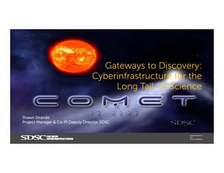 Gateways to Discovery:
Cyberinfrastructure for the
Long Tail of Science
Shawn Strande
Project Manager & Co-PI Deputy Director, SDSC
 