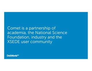 Comet is a partnership of
academia, the National Science
Foundation, industry and the
XSEDE user community
 