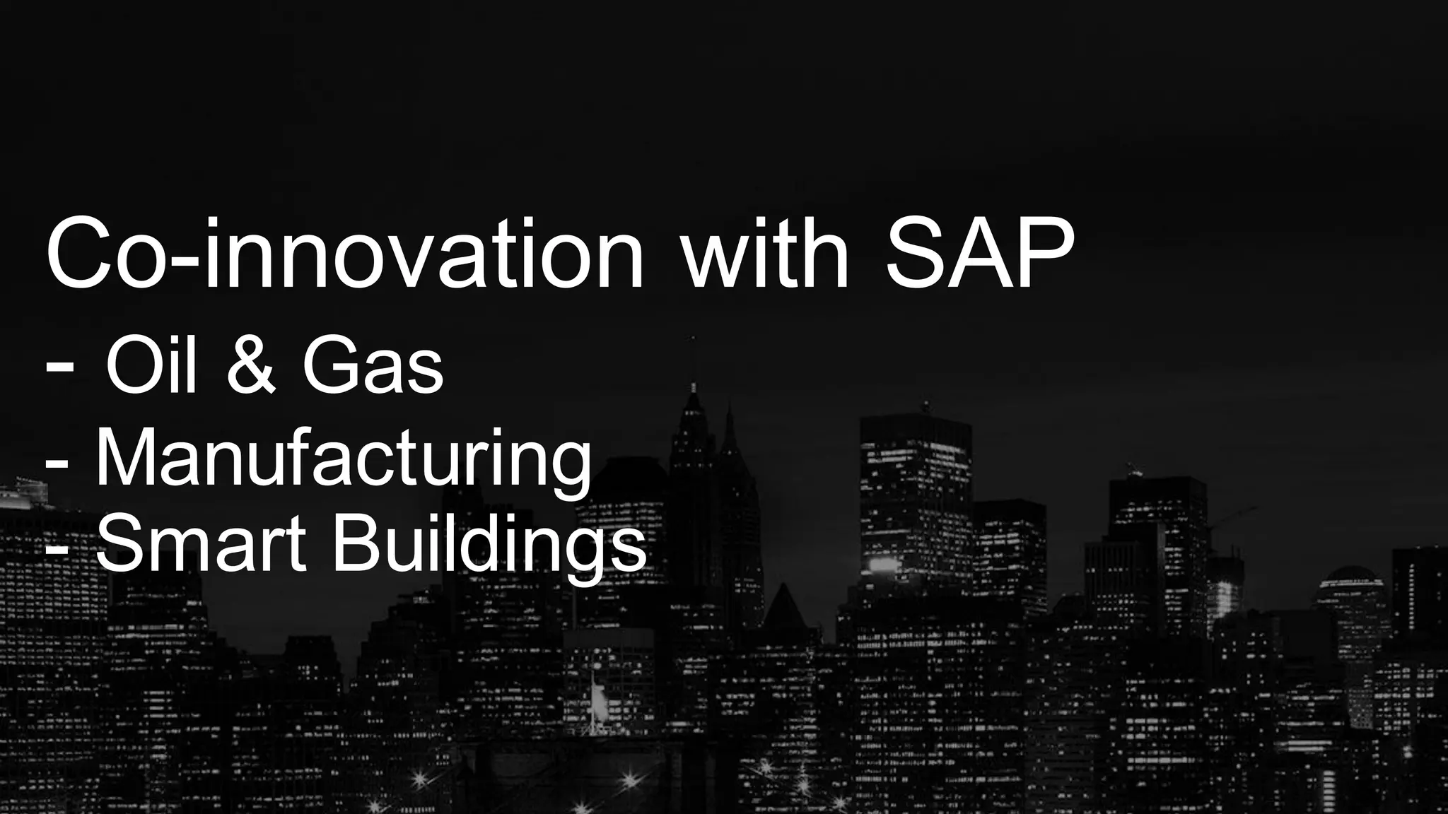 Co-innovation with SAP
- Oil & Gas
- Manufacturing
- Smart Buildings
 