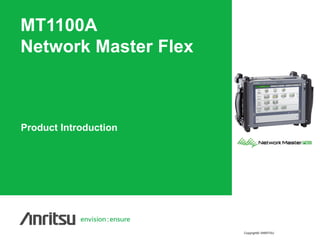Copyright© ANRITSU 
Product Introduction 
MT1100A Network Master Flex  