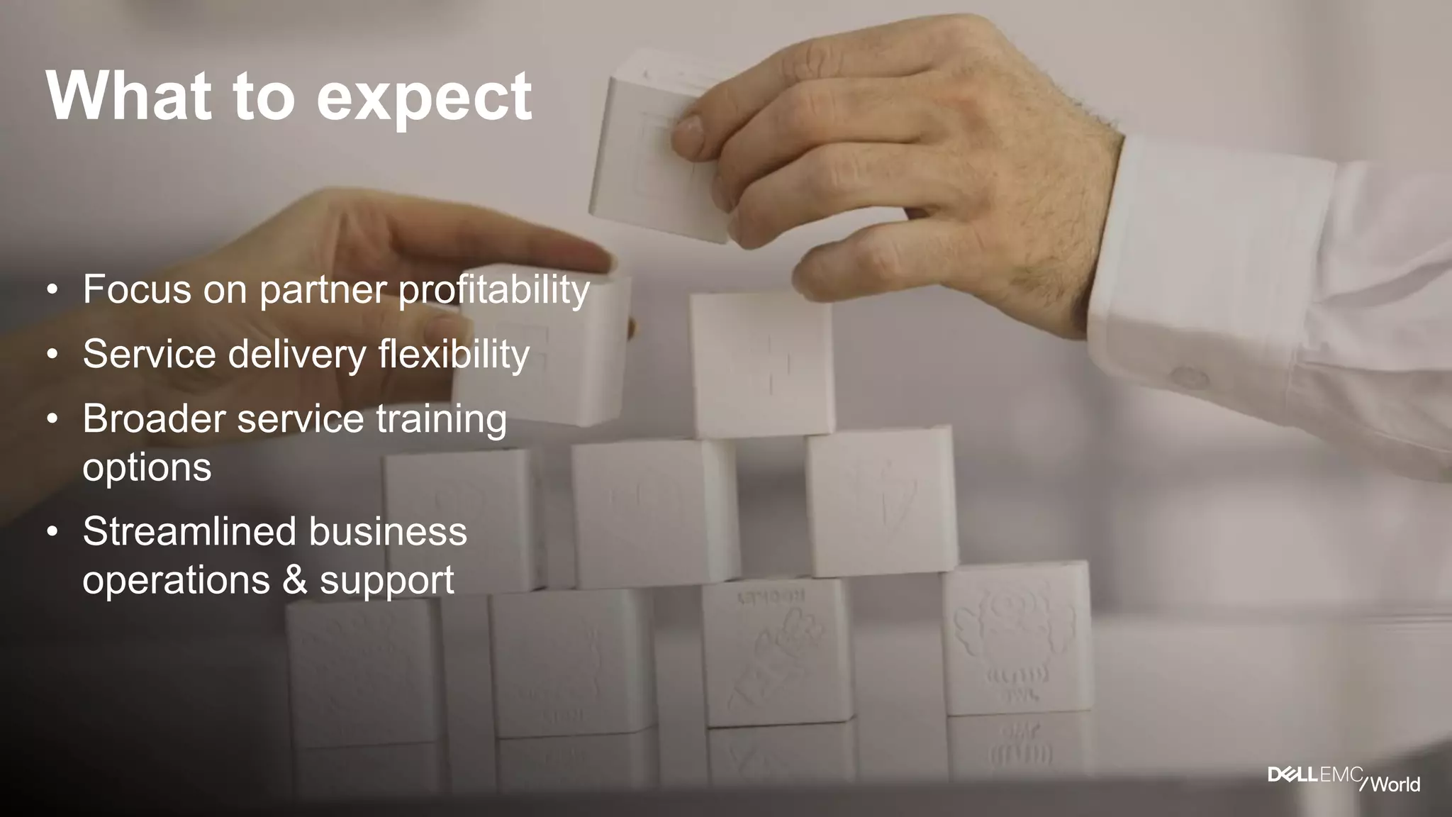 What to expect
• Focus on partner profitability
• Service delivery flexibility
• Broader service training
options
• Streamlined business
operations & support
 