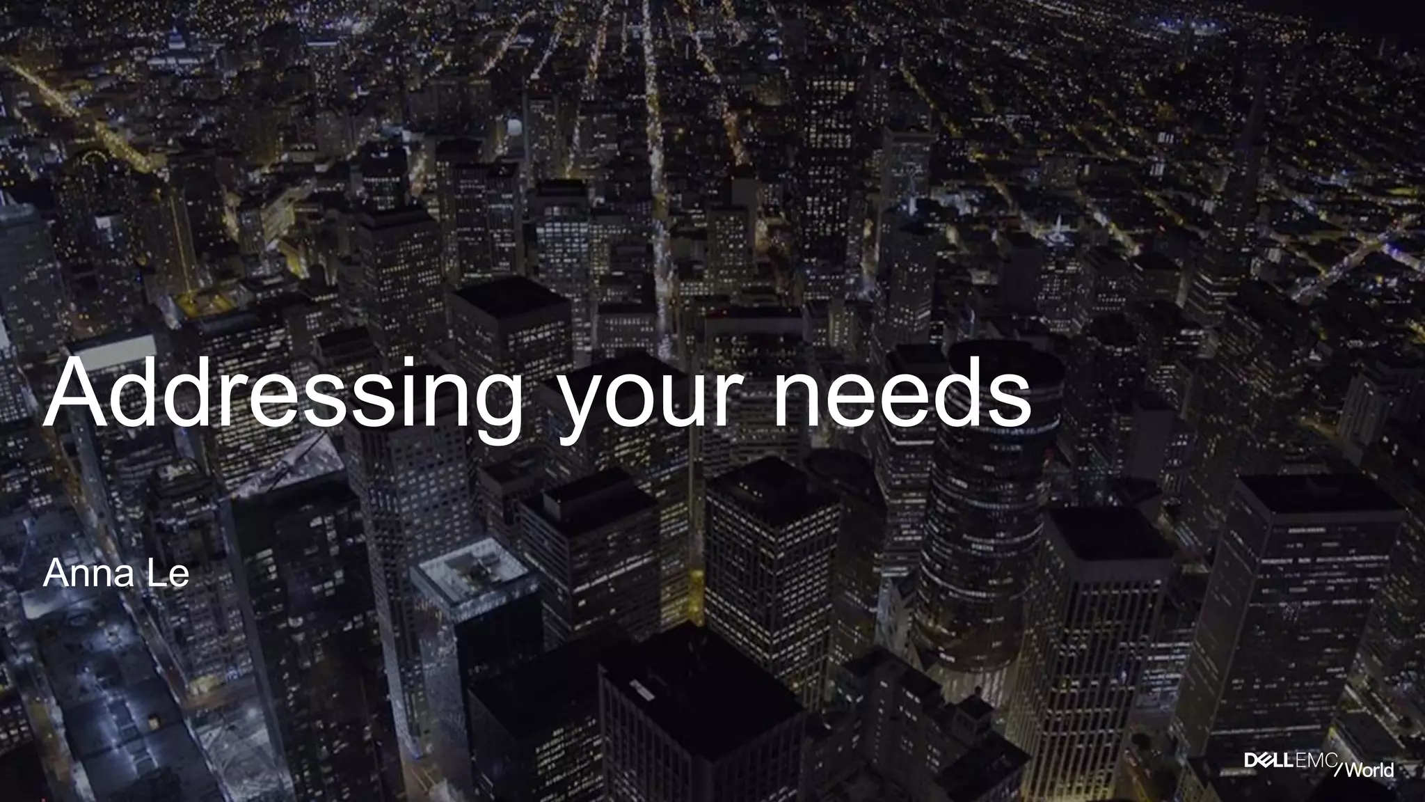 Addressing your needs
Anna Le
 