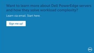 Want to learn more about Dell PowerEdge servers and how they solve workload complexity? 
Learn via email. Start here. 
Sign me up! 