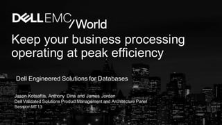 Keep your business processing
operating at peak efficiency
Dell Engineered Solutions for Databases
Jason Kotsaftis, Anthony Dina and James Jordan
Dell Validated Solutions ProductManagement and Architecture Panel
SessionMT13
 