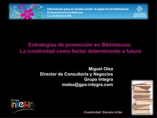 Miguel Olea Director de Consultoría y Negocios Grupo Integra [email_address] Creatividad: Daniela Uribe 