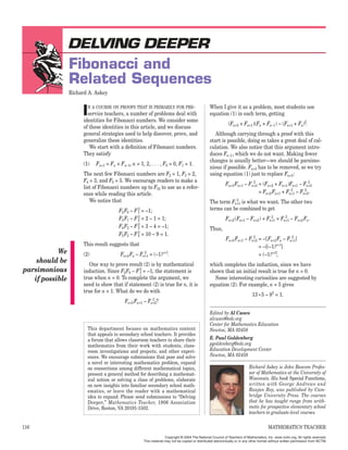 116
IN A COURSE ON PROOFS THAT IS PRIMARILY FOR PRE-
service teachers, a number of problems deal with
identities for Fibonacci numbers. We consider some
of these identities in this article, and we discuss
general strategies used to help discover, prove, and
generalize these identities.
We start with a definition of Fibonacci numbers.
They satisfy
(1) Fn+1 = Fn + Fn–1, n = 1, 2, . . . , F0 = 0, F1 = 1.
The next few Fibonacci numbers are F2 = 1, F3 = 2,
F4 = 3, and F5 = 5. We encourage readers to make a
list of Fibonacci numbers up to F10 to use as a refer-
ence while reading this article.
We notice that
F2F0 – F1
2
= –1;
F3F1 – F2
2
= 2 – 1 = 1;
F4F2 – F3
2
= 3 – 4 = –1;
F5F3 – F4
2
= 10 – 9 = 1.
This result suggests that
(2) Fn+2Fn – Fn
2
+1 = (–1)n+1
.
One way to prove result (2) is by mathematical
induction. Since F2F0 – F1
2
= –1, the statement is
true when n = 0. To complete the argument, we
need to show that if statement (2) is true for n, it is
true for n + 1. What do we do with
Fn+3Fn+1 – Fn
2
+2?
When I give it as a problem, most students use
equation (1) in each term, getting
(Fn+2 + Fn+1)(Fn + Fn–1) – (Fn+1 + Fn)2
.
Although carrying through a proof with this
start is possible, doing so takes a great deal of cal-
culation. We also notice that this argument intro-
duces Fn–1, which we do not want. Making fewer
changes is usually better—we should be parsimo-
nious if possible. Fn+3 has to be removed, so we try
using equation (1) just to replace Fn+3:
Fn+3Fn+1 – Fn
2
+2 = (Fn+2 + Fn+1)Fn+1 – Fn
2
+2
= Fn+2Fn+1 + Fn
2
+1 – Fn
2
+2.
The term Fn
2
+1 is what we want. The other two
terms can be combined to get
Fn+2(Fn+1 – Fn+2) + Fn
2
+1 = Fn
2
+1 – Fn+2Fn.
Thus,
Fn+3Fn+1 – Fn
2
+2 = –[Fn+2Fn – Fn
2
+1]
= –[(–1)n+1
]
= (–1)n+2
,
which completes the induction, since we have
shown that an initial result is true for n = 0.
Some interesting curiosities are suggested by
equation (2). For example, n = 5 gives
13 • 5 – 82
= 1.
MATHEMATICS TEACHER
We
should be
parsimonious
if possible
DELVING DEEPER
Fibonacci and
Related Sequences
Richard A. Askey
Edited by Al Cuoco
alcuoco@edc.org
Center for Mathematics Education
Newton, MA 02458
E. Paul Goldenberg
pgoldenberg@edc.org
Education Development Center
Newton, MA 02458
Richard Askey is John Bascom Profes-
sor of Mathematics at the University of
Wisconsin. His book Special Functions,
written with George Andrews and
Ranjan Roy, was published by Cam-
bridge University Press. The courses
that he has taught range from arith-
metic for prospective elementary school
teachers to graduate-level courses.
This department focuses on mathematics content
that appeals to secondary school teachers. It provides
a forum that allows classroom teachers to share their
mathematics from their work with students, class-
room investigations and projects, and other experi-
ences. We encourage submissions that pose and solve
a novel or interesting mathematics problem, expand
on connections among different mathematical topics,
present a general method for describing a mathemat-
ical notion or solving a class of problems, elaborate
on new insights into familiar secondary school math-
ematics, or leave the reader with a mathematical
idea to expand. Please send submissions to “Delving
Deeper,” Mathematics Teacher, 1906 Association
Drive, Reston, VA 20191-1502.
Copyright © 2004 The National Council of Teachers of Mathematics, Inc. www.nctm.org. All rights reserved.
This material may not be copied or distributed electronically or in any other format without written permission from NCTM.
 