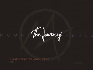 M O U N T A I N T O P 2 0 1 5The Journey
TEMPLATE STYLESHEET FOR MOUNTAIN TOP 2015
v1.0 revised 06.04.15
 