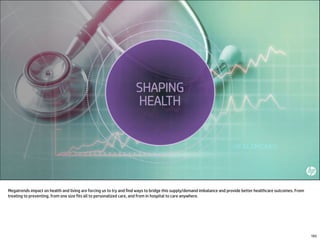 Megatrends impact on health and living are forcing us to try and find ways to bridge this supply/demand imbalance and provide better healthcare outcomes. From
treating to preventing, from one size fits all to personalized care, and from in hospital to care anywhere.
163
 