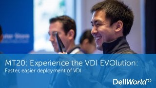 MT20: Experience the VDI EVOlution:
Faster, easier deployment of VDI
 
