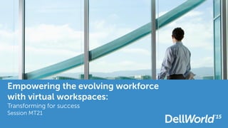 Empowering the evolving workforce
with virtual workspaces:
Transforming for success
Session MT21
 