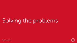 Dell World 2014 
Solving the problems  