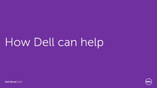Dell World 2014 
How Dell can help  