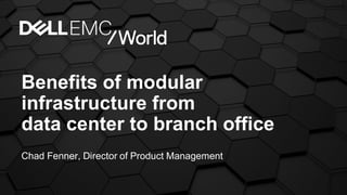 Benefits of modular
infrastructure from
data center to branch office
Chad Fenner, Director of Product Management
 